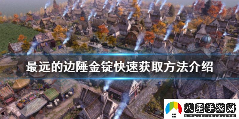 最遠(yuǎn)的邊陲金錠如何獲得金錠獲取方法匯總