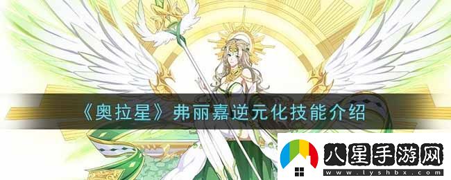 奧拉星手游弗麗嘉逆元化技能怎么樣