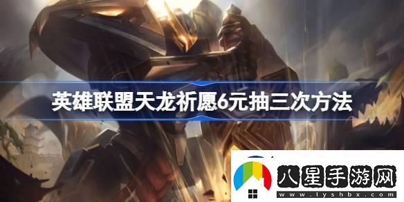 英雄聯(lián)盟天龍祈愿6元抽三次方法