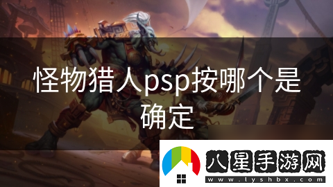 怪物獵人psp按哪個(gè)是確定