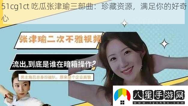 51cg1ct吃瓜張津瑜三部曲