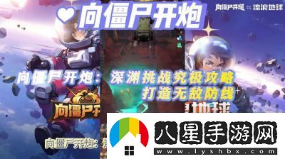 挑戰(zhàn)深淵！向僵尸開炮的終極攻略